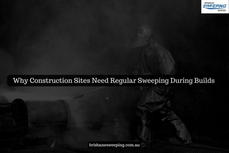 Why Construction Sites Need Regular Sweeping During Builds